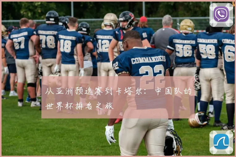 从亚洲预选赛到卡塔尔：中国队的世界杯排名之旅