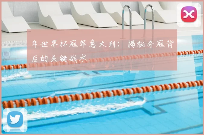 年世界杯冠军意大利:揭秘夺冠背后的关键战术