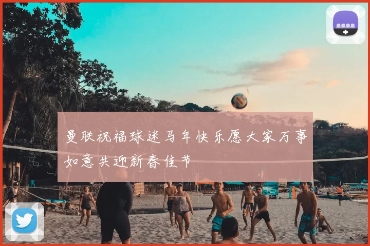 曼联祝福球迷马年快乐愿大家万事如意共迎新春佳节
