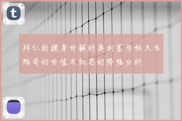 拜仁新援身价解析奥利塞与帕夫洛维奇的价值及凯恩的降幅分析