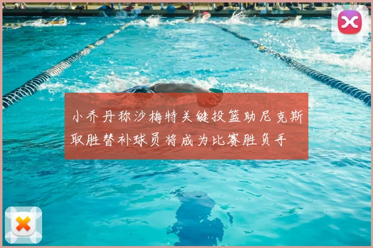 小乔丹称沙梅特关键投篮助尼克斯取胜替补球员将成为比赛胜负手