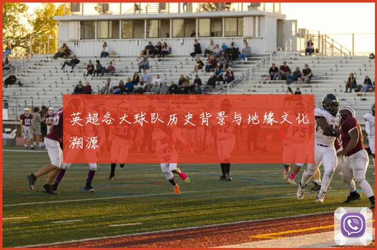 英超各大球队历史背景与地缘文化溯源