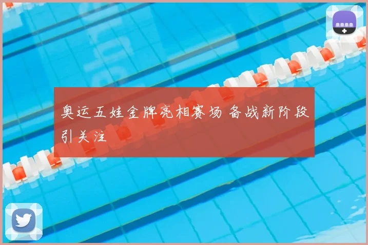 奥运五娃金牌亮相赛场 备战新阶段引关注