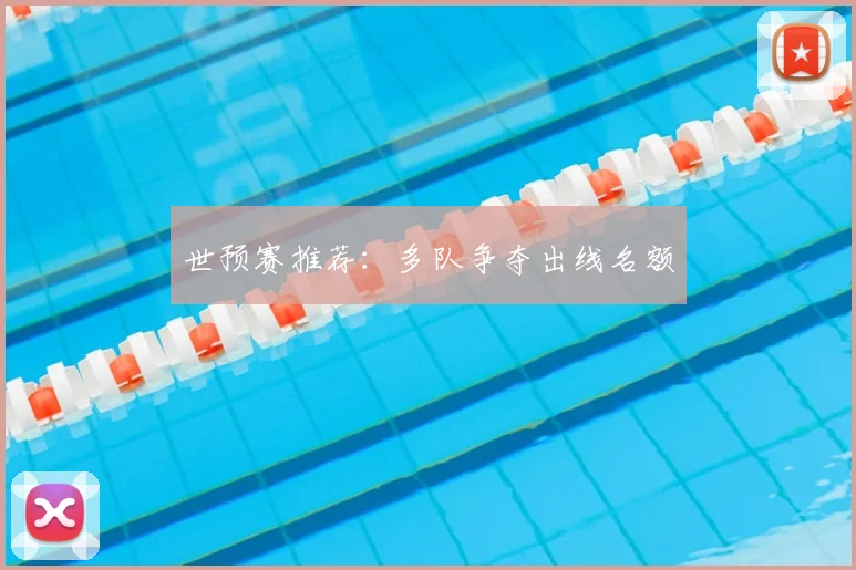 世预赛推荐：多队争夺出线名额