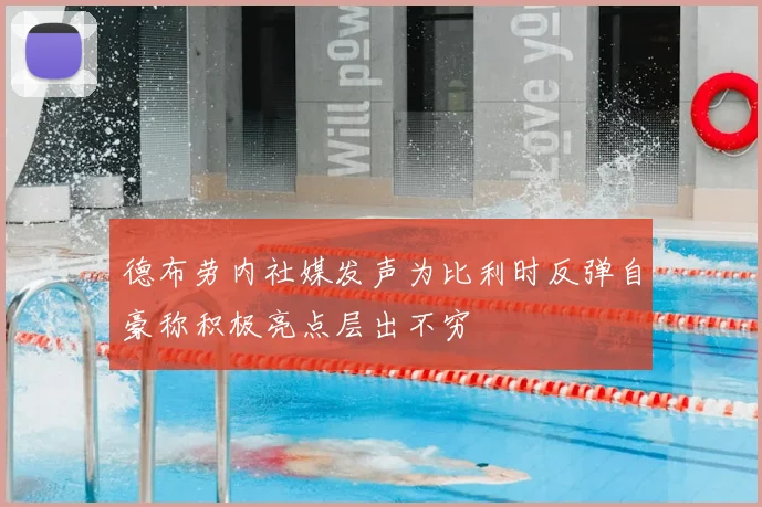 德布劳内社媒发声为比利时反弹自豪称积极亮点层出不穷