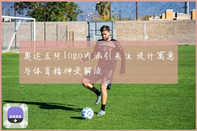 奥运五环logo内涵引关注 设计寓意与体育精神受解读