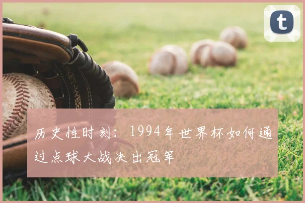 历史性时刻:1994年世界杯如何通过点球大战决出冠军
